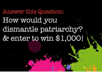 College/University and High School Students, Tell Us, How Would YOU Dismantle Patriarchy? Enter TODAY