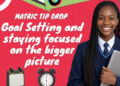 Matric Tip Drop: Goal Setting and Staying Focused on the Bigger Picture – Thursday, 13 August @6pm